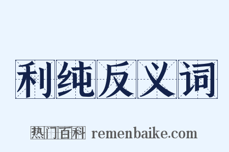 利纯反义词是什么意思的图片